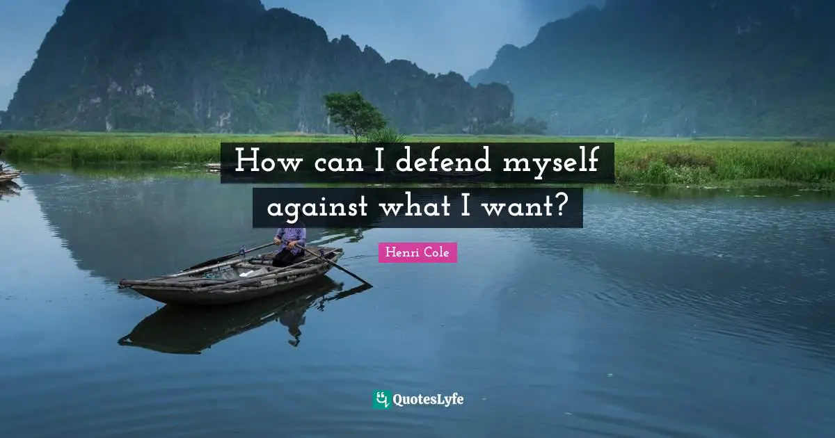 How can I defend myself against what I want?