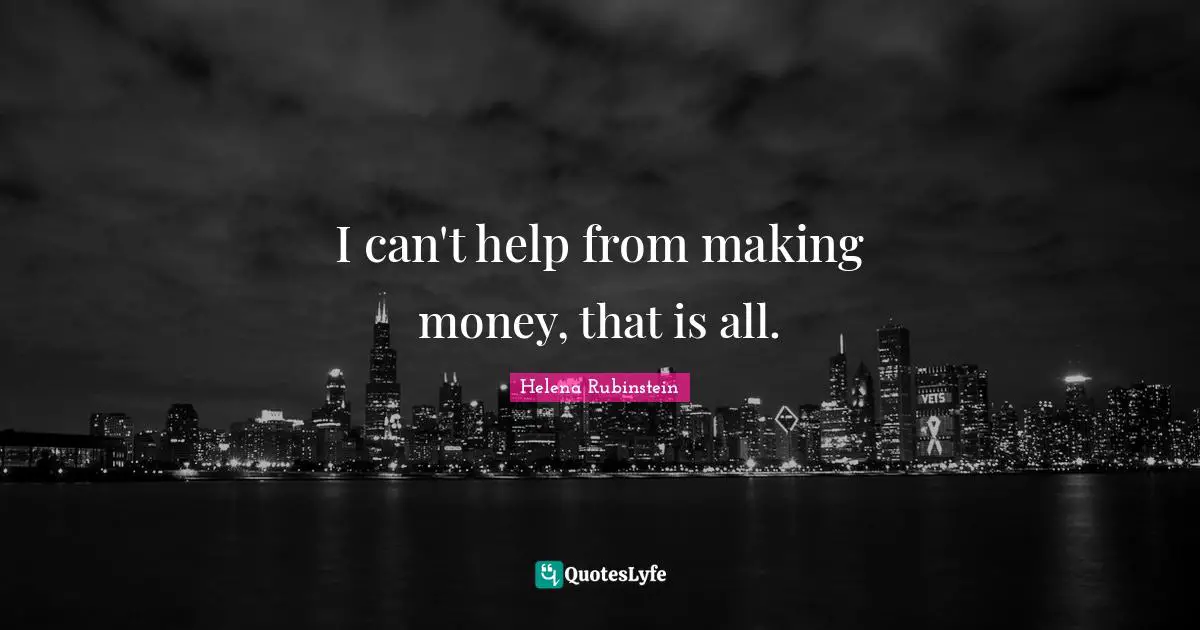 Helena Rubinstein Quotes: "I can't help from making money, that is all."