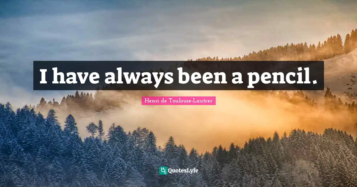 I have always been a pencil.