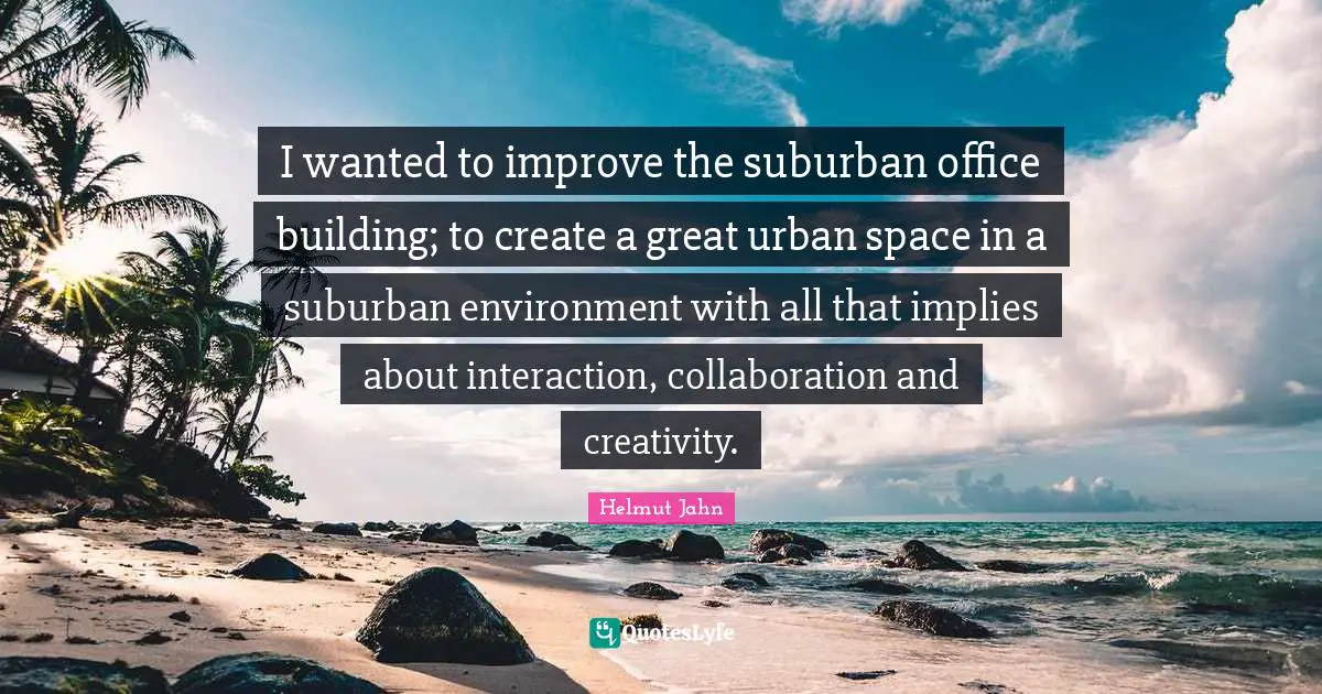 I wanted to improve the suburban office building; to create a great urban space in a suburban environment with all that implies about interaction, collaboration and creativity.