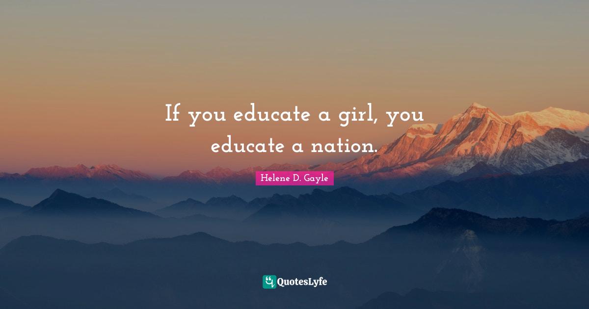 If you educate a girl, you educate a nation.