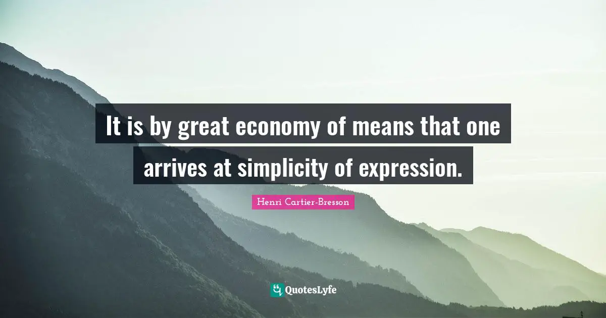 It is by great economy of means that one arrives at simplicity of expression.