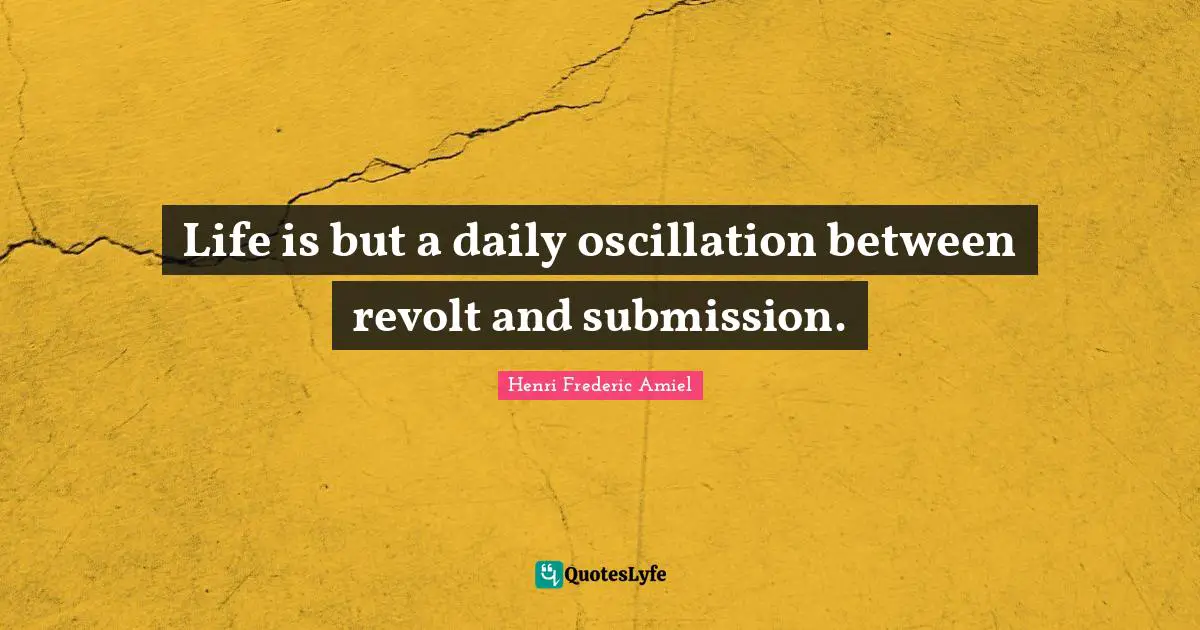 Revolt Quotes: "Life is but a daily oscillation between revolt and submission."