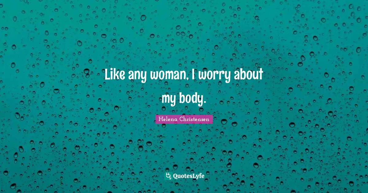 Like any woman, I worry about my body.