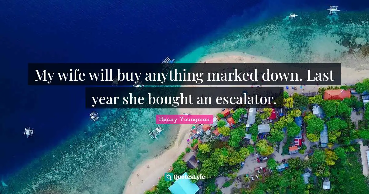 My wife will buy anything marked down. Last year she bought an escalator.