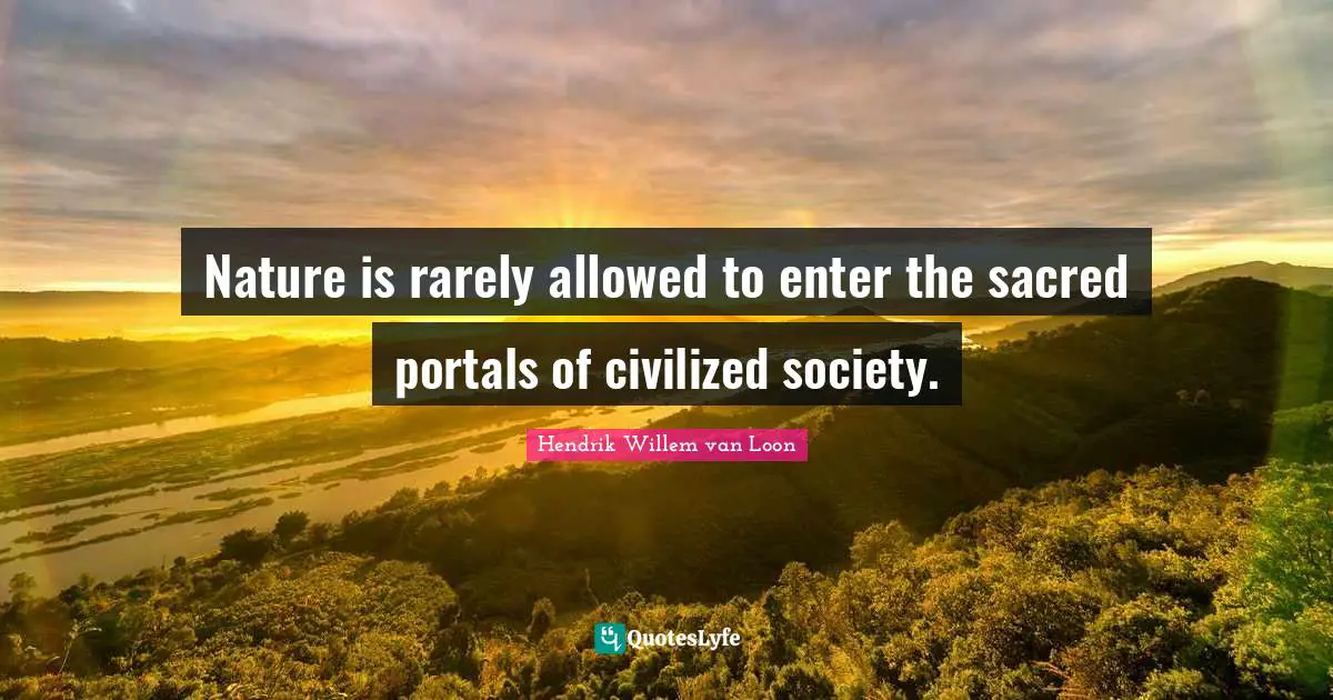 Nature is rarely allowed to enter the sacred portals of civilized society.