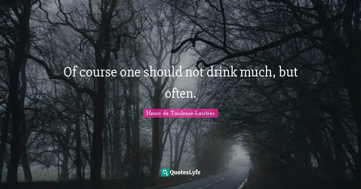 Of course one should not drink much, but often.