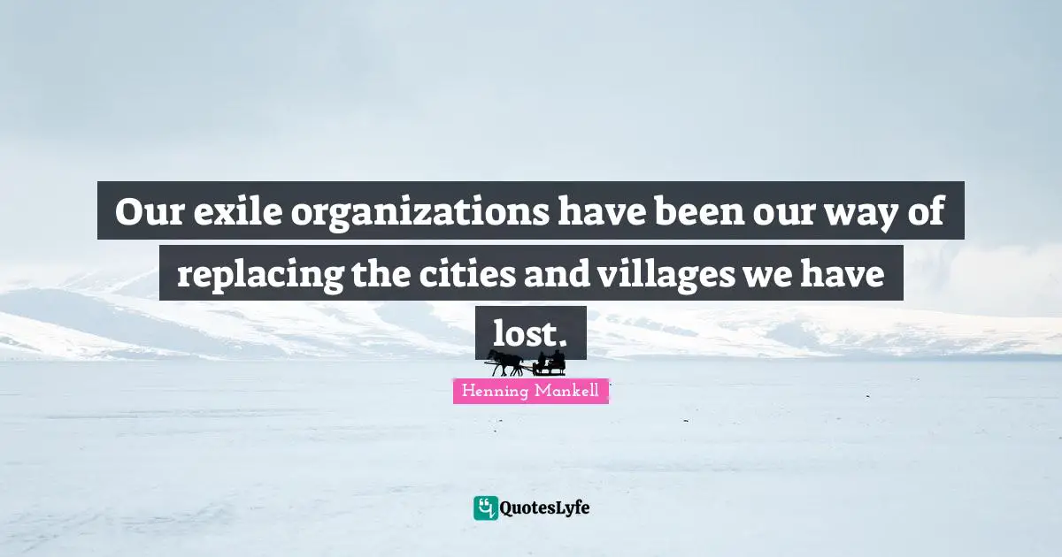Our exile organizations have been our way of replacing the cities and villages we have lost.