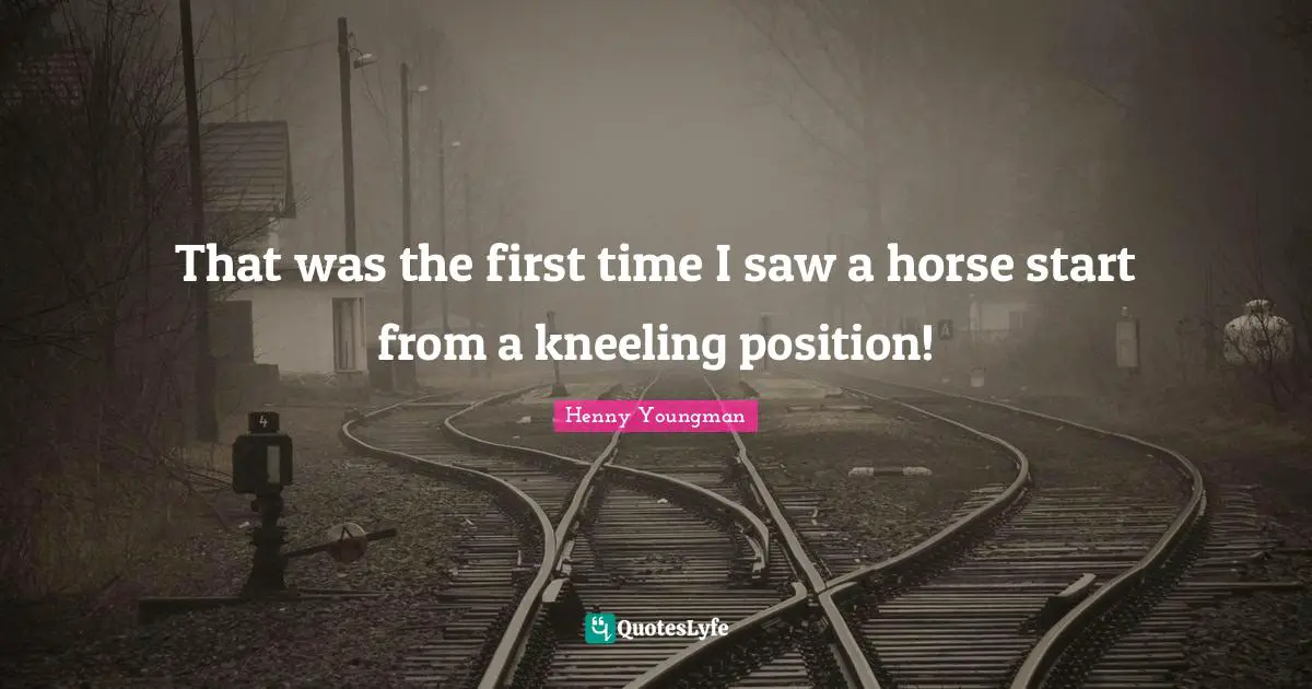 That was the first time I saw a horse start from a kneeling position!