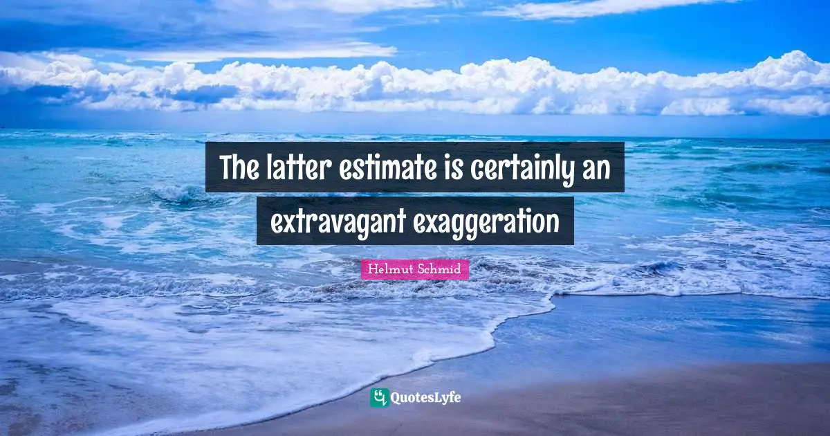 The latter estimate is certainly an extravagant exaggeration