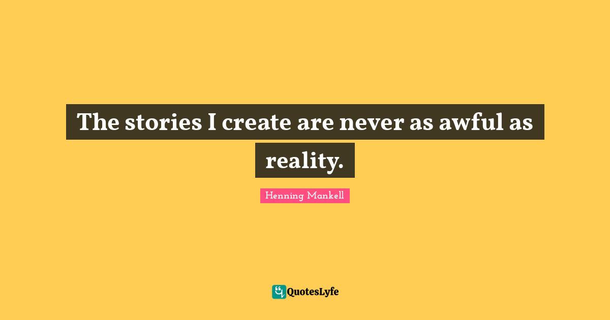 The stories I create are never as awful as reality.