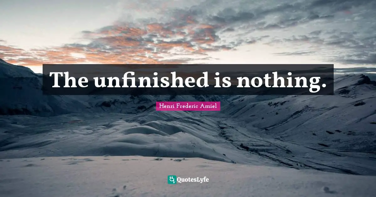 The unfinished is nothing.