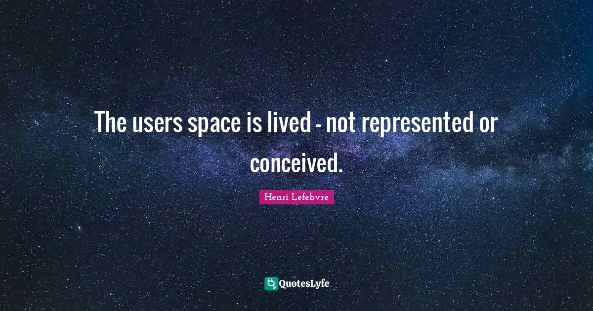 The users space is lived - not represented or conceived.