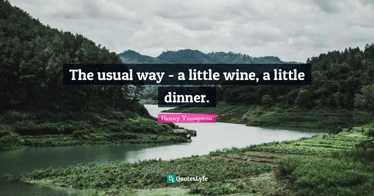 Henny Youngman Quotes: "The usual way - a little wine, a little dinner."