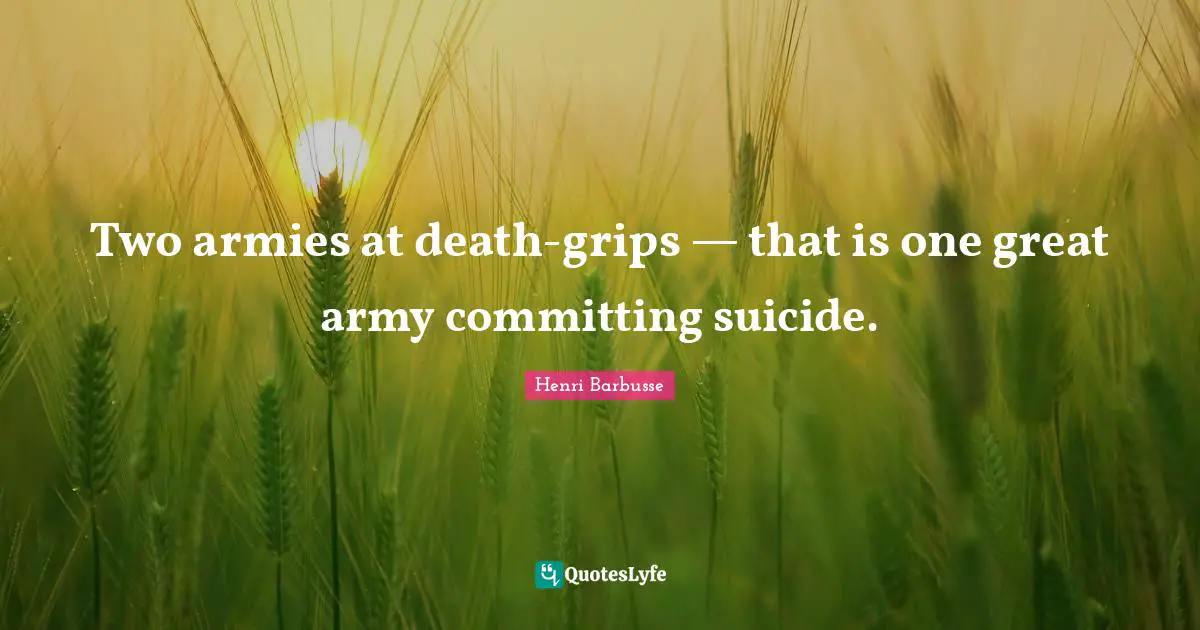 Two armies at death-grips — that is one great army committing suicide.