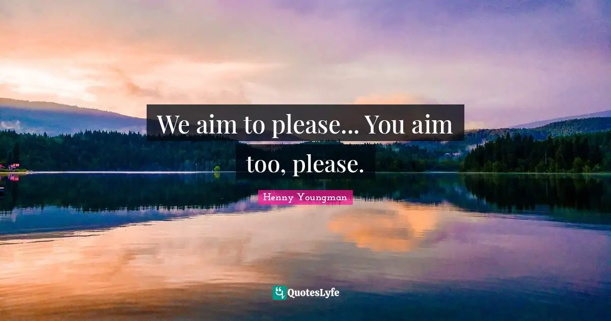 We aim to please... You aim too, please.