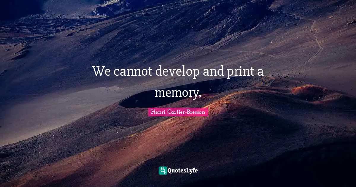 We cannot develop and print a memory.