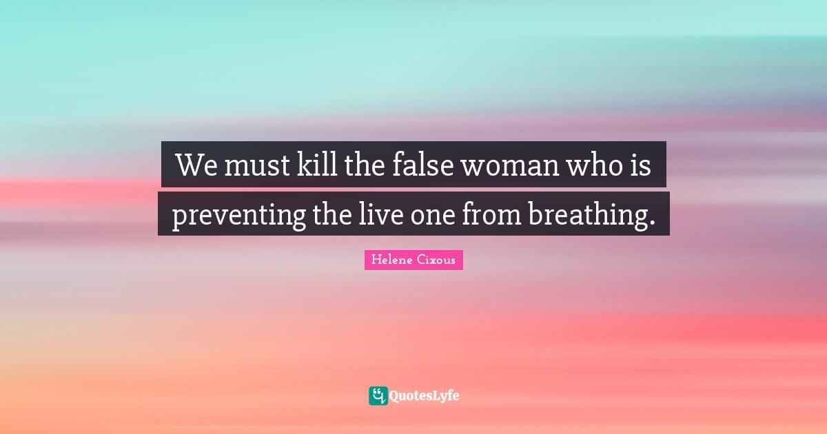 We must kill the false woman who is preventing the live one from breathing.