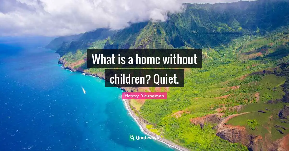 Henny Youngman Quotes: "What is a home without children? Quiet."