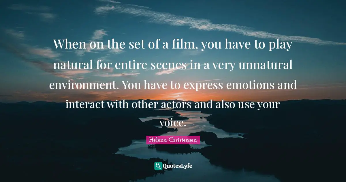 When on the set of a film, you have to play natural for entire scenes in a very unnatural environment. You have to express emotions and interact with other actors and also use your voice.