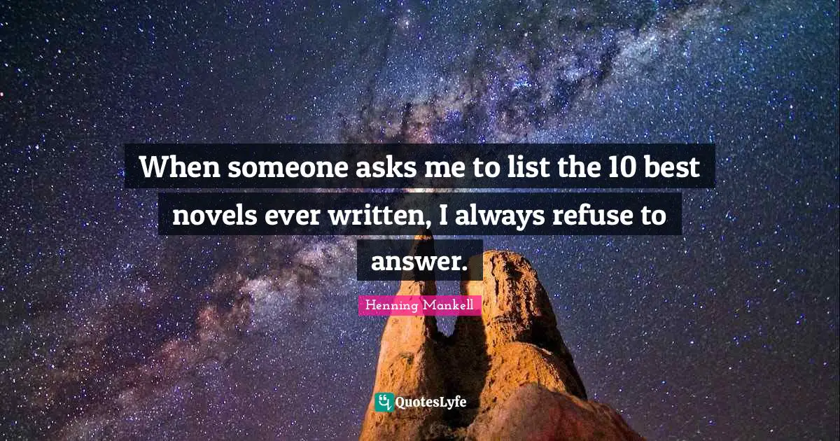 When someone asks me to list the 10 best novels ever written, I always refuse to answer.