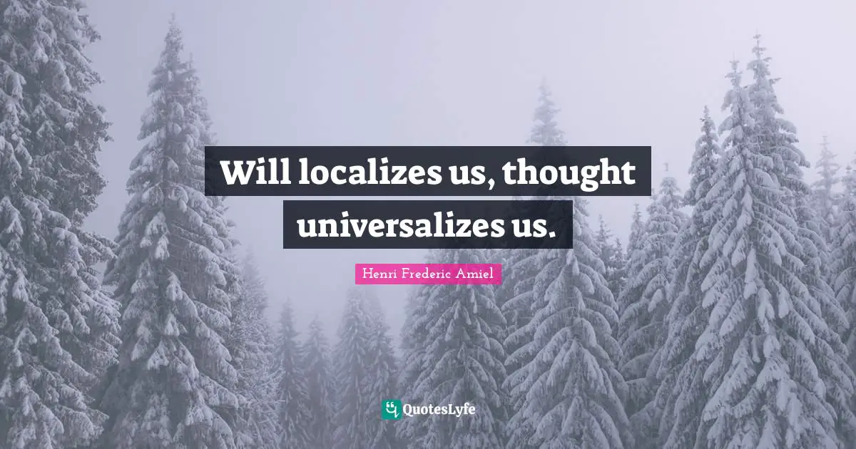 Will localizes us, thought universalizes us.