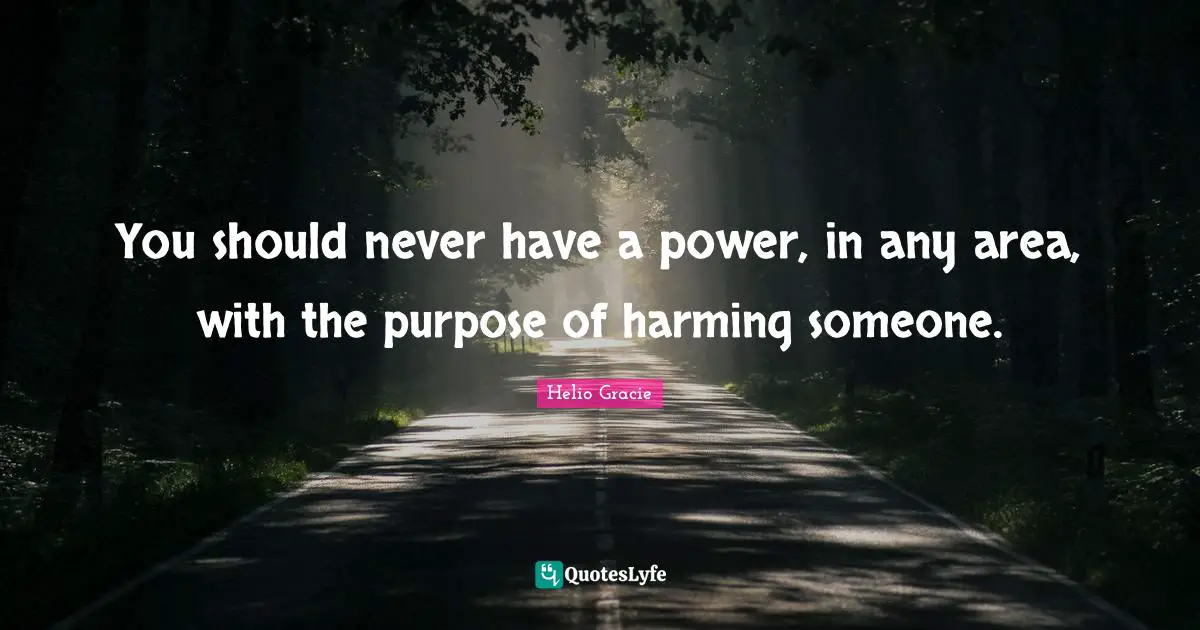 You should never have a power, in any area, with the purpose of harming someone.