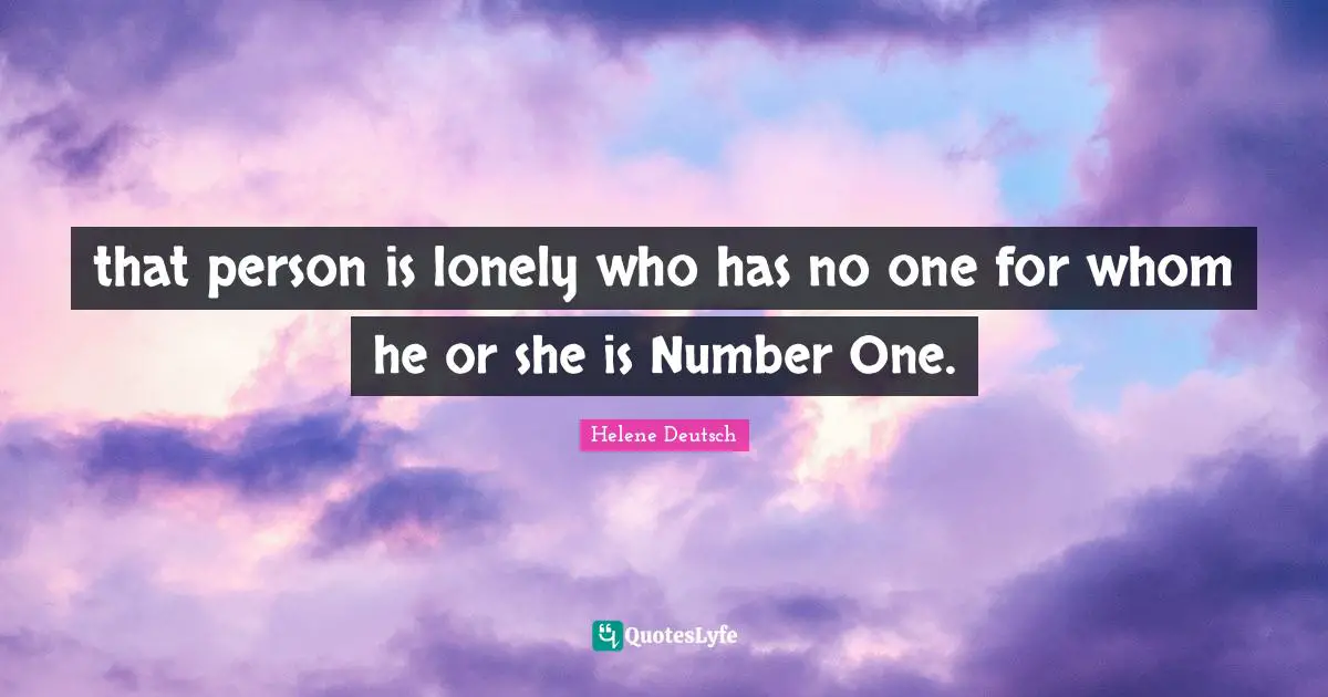 that person is lonely who has no one for whom he or she is Number One.