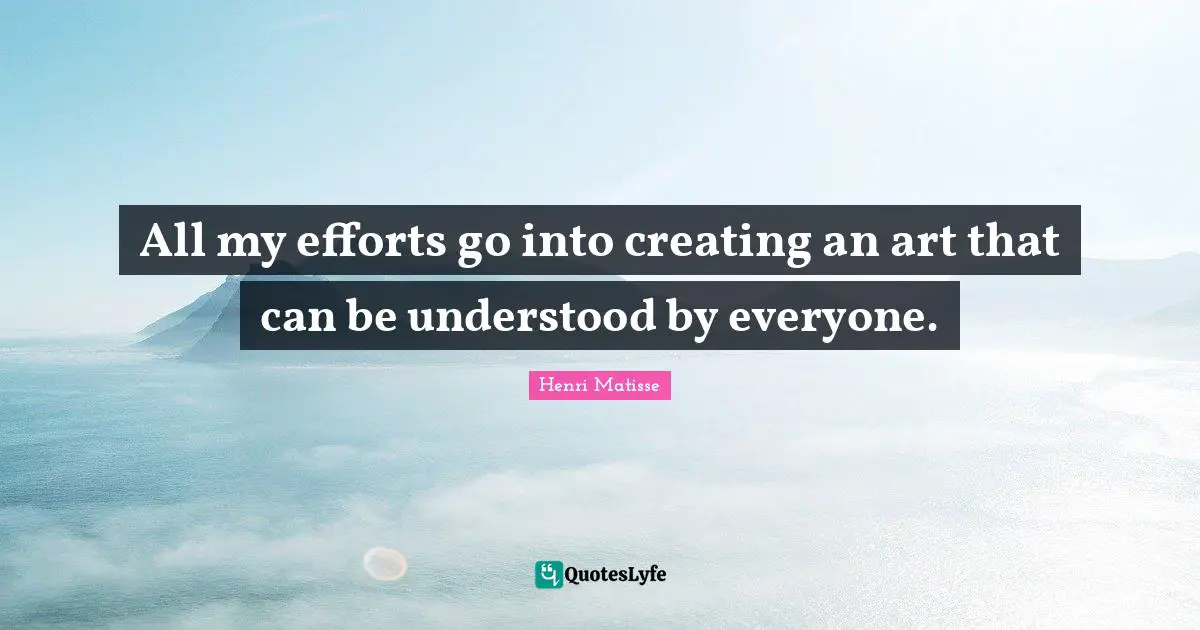 All my efforts go into creating an art that can be understood by everyone.