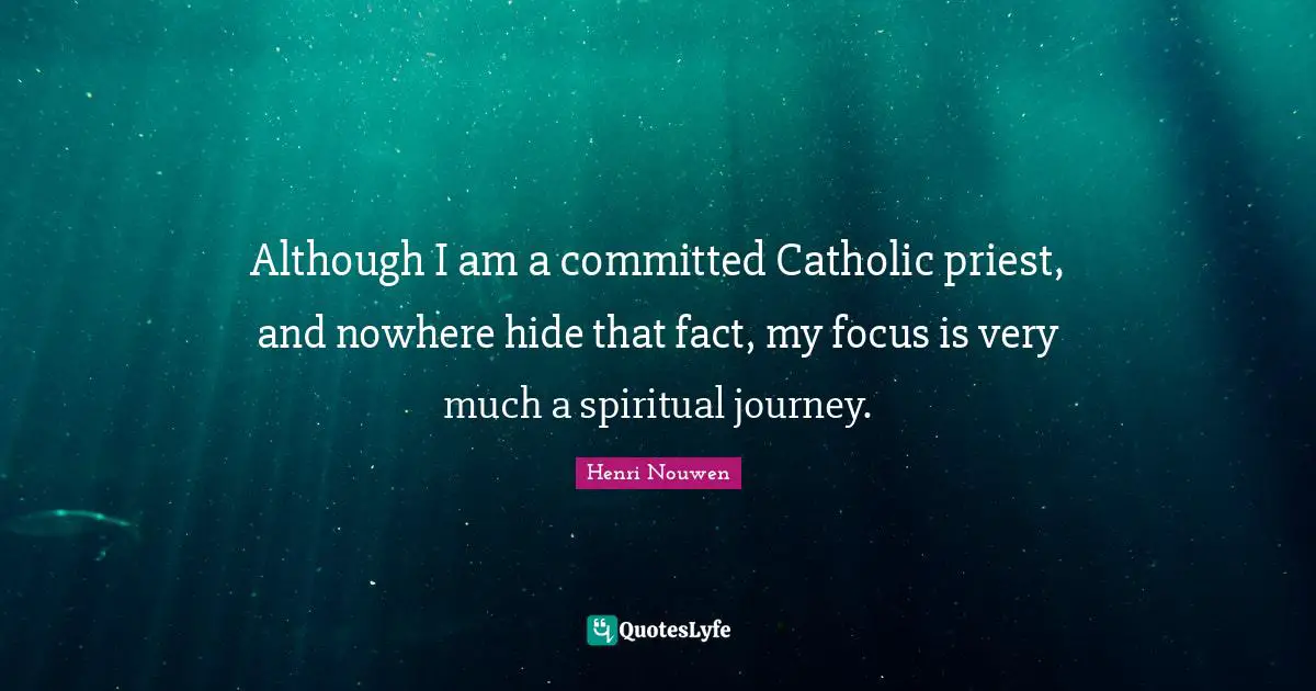 Although I am a committed Catholic priest, and nowhere hide that fact, my focus is very much a spiritual journey.