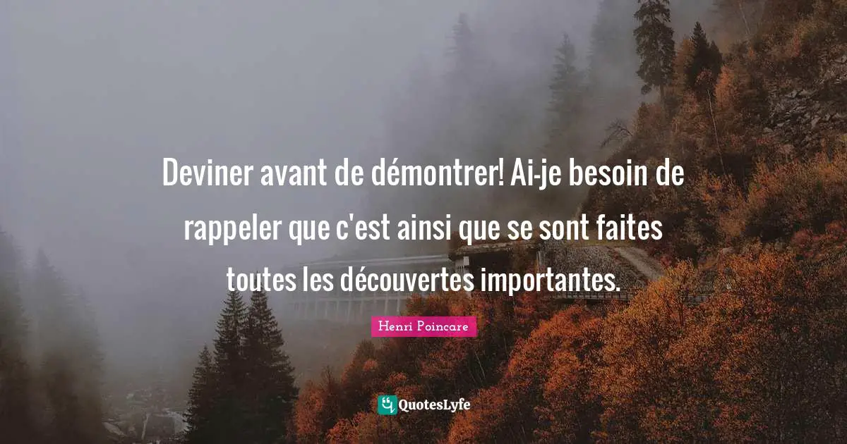 Deviner avant de démontrer! Ai-je besoin de rappeler que c'est ainsi que se sont faites toutes les découvertes importantes.