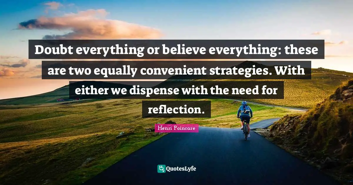 Convenient Quotes: "Doubt everything or believe everything: these are two equally convenient strategies. With either we dispense with the need for reflection."
