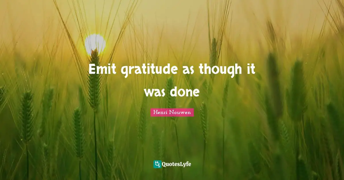 Emit gratitude as though it was done