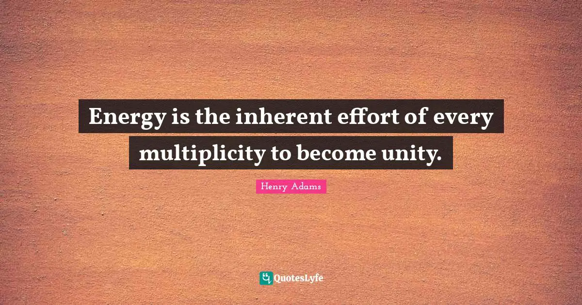 Energy is the inherent effort of every multiplicity to become unity.