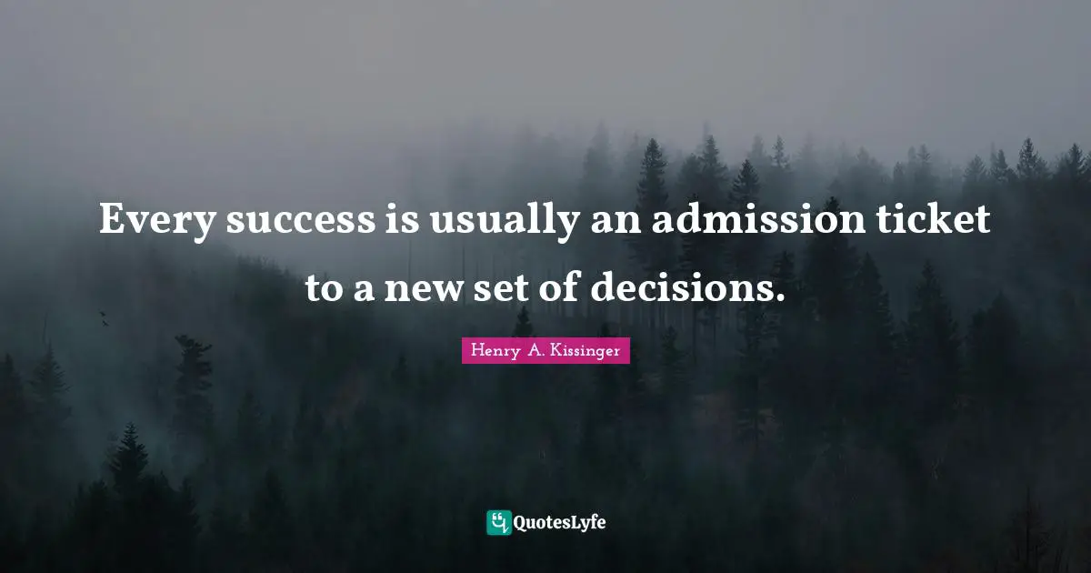 Every success is usually an admission ticket to a new set of decisions.