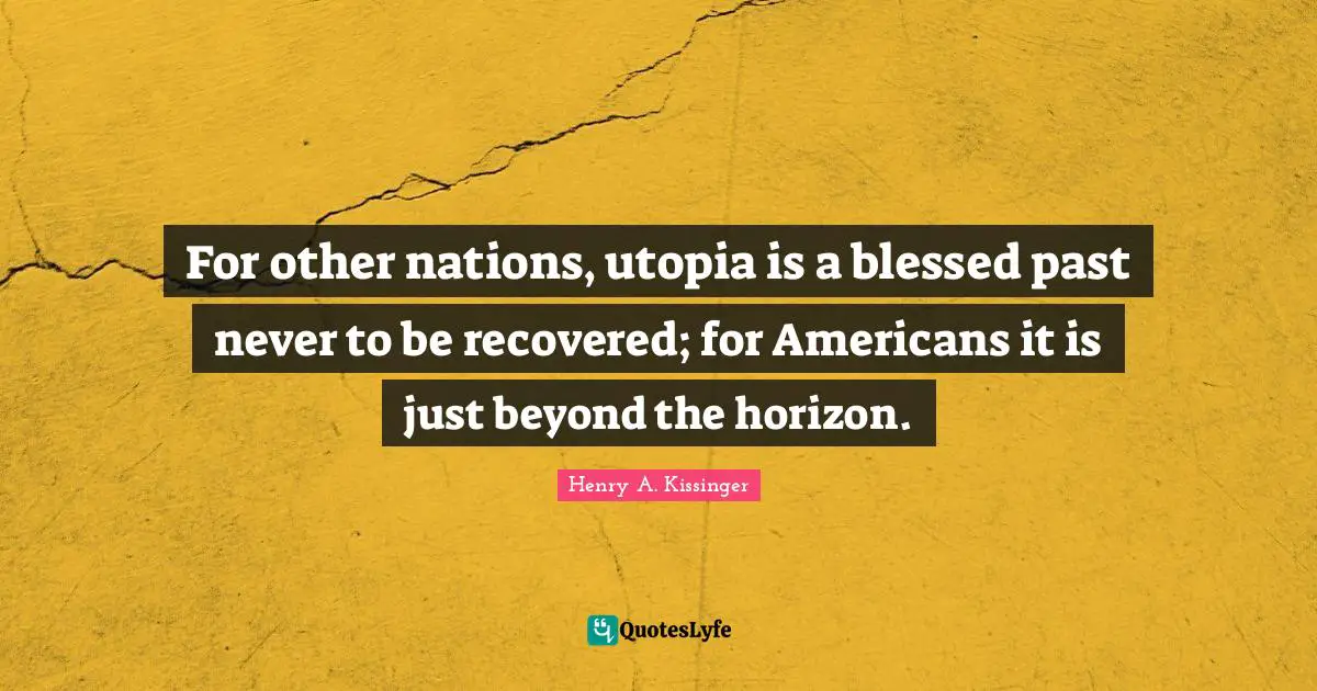 For other nations, utopia is a blessed past never to be recovered; for Americans it is just beyond the horizon.