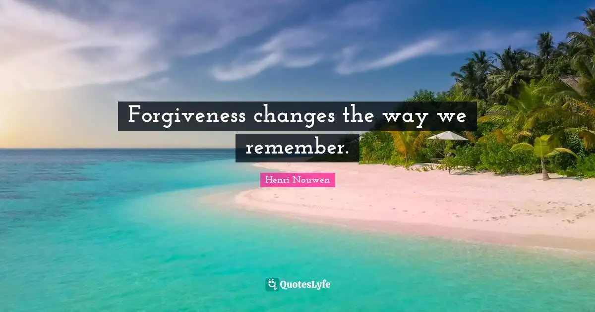 Forgiveness changes the way we remember.