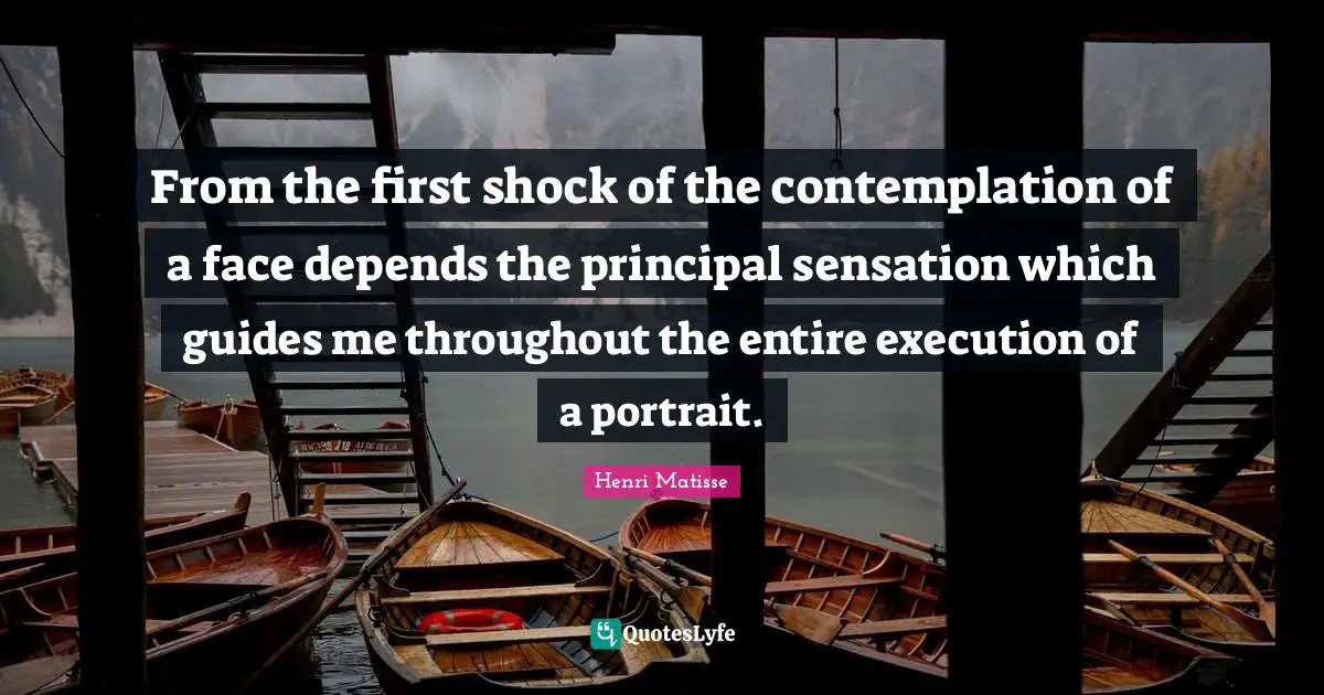 Shock Quotes: "From the first shock of the contemplation of a face depends the principal sensation which guides me throughout the entire execution of a portrait."