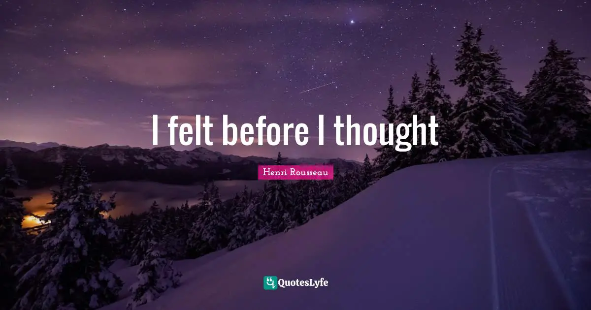 I felt before I thought