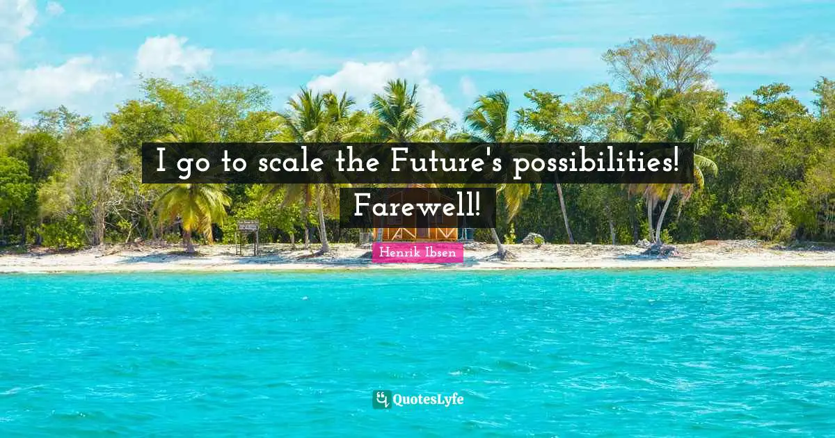I go to scale the Future's possibilities! Farewell!