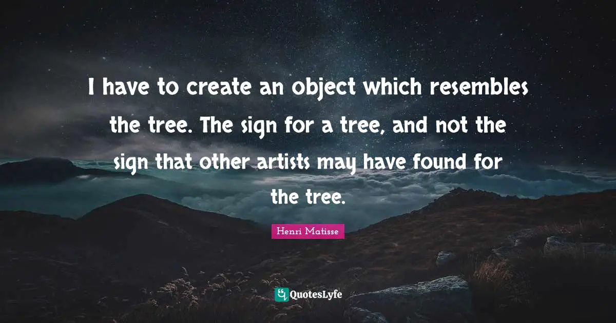I have to create an object which resembles the tree. The sign for a tree, and not the sign that other artists may have found for the tree.