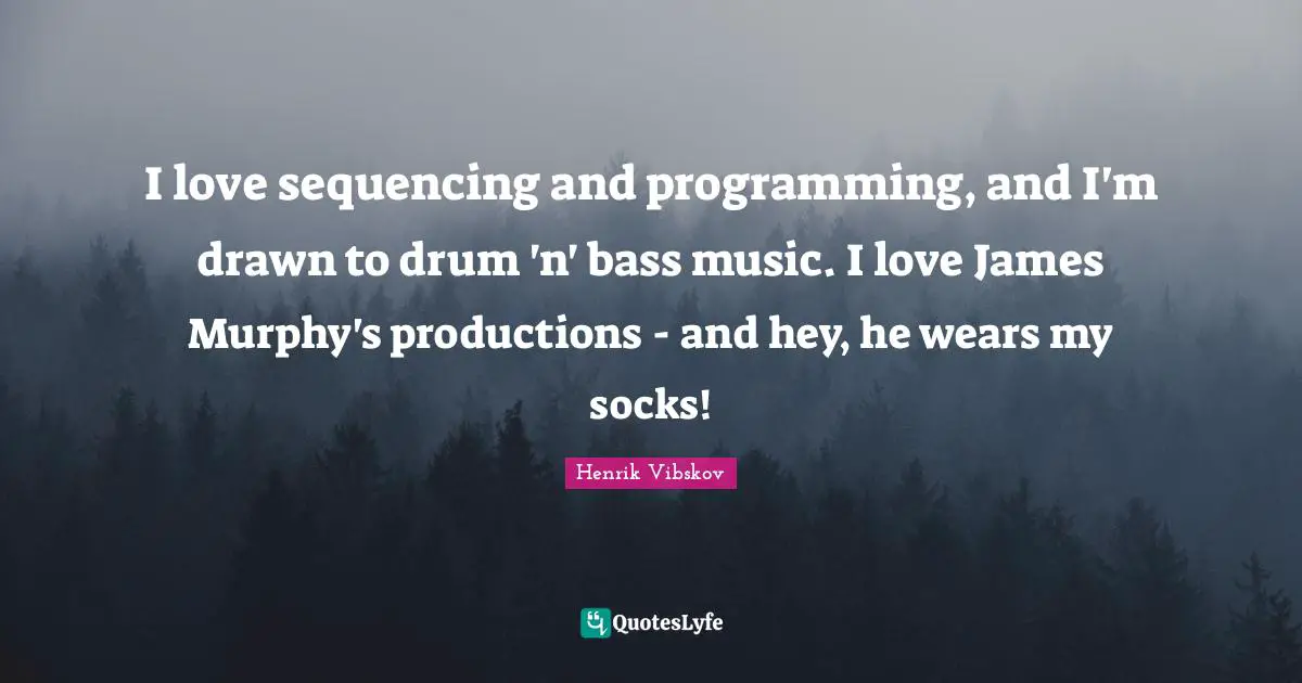 I love sequencing and programming, and I'm drawn to drum 'n' bass music. I love James Murphy's productions - and hey, he wears my socks!