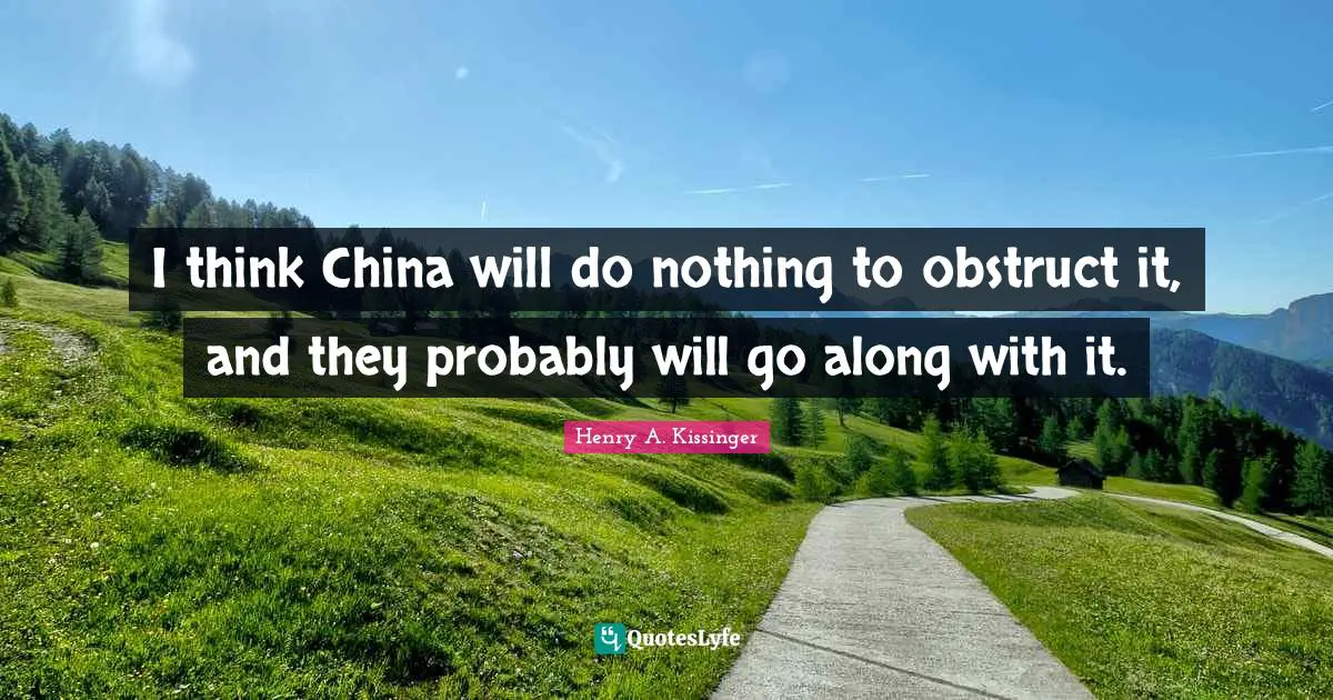 I think China will do nothing to obstruct it, and they probably will go along with it.