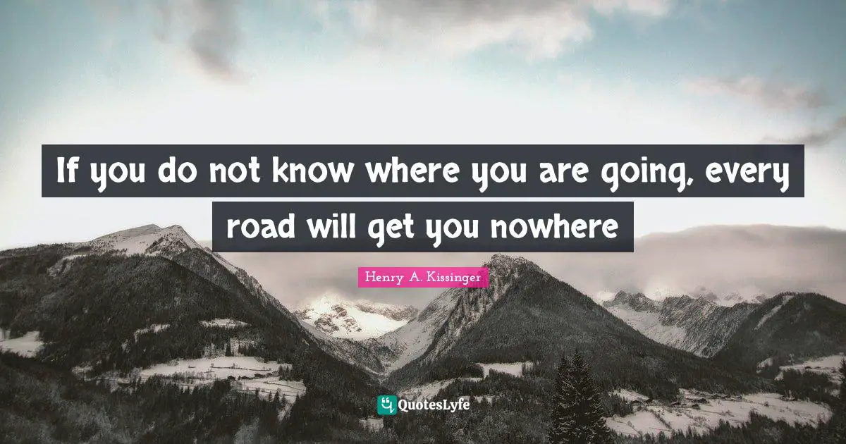 Baseball Quotes: "If you do not know where you are going, every road will get you nowhere"