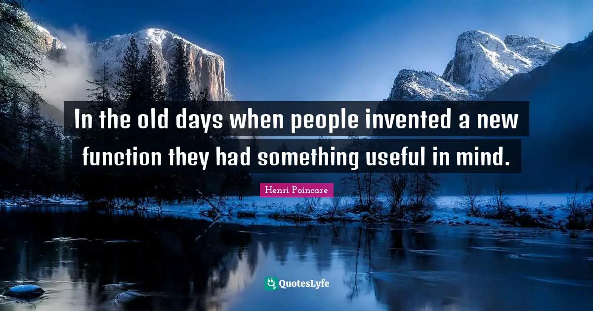 Old Days Quotes: "In the old days when people invented a new function they had something useful in mind."
