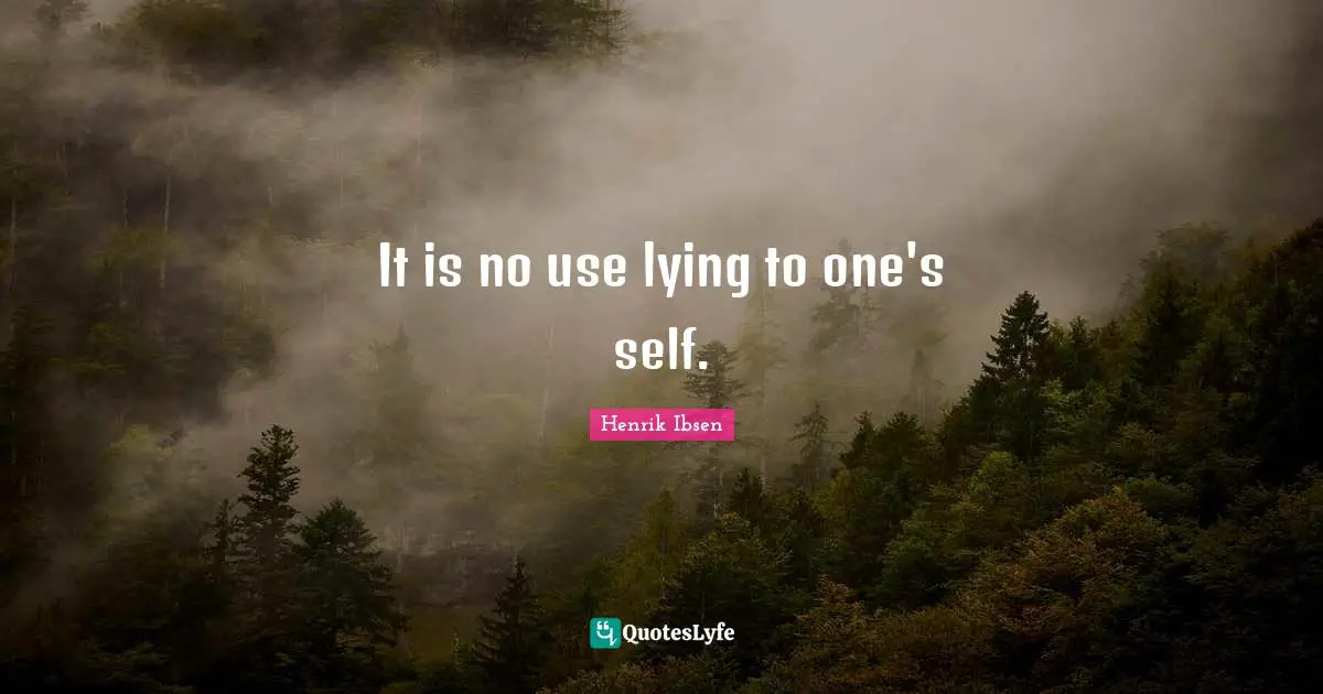 It is no use lying to one's self.