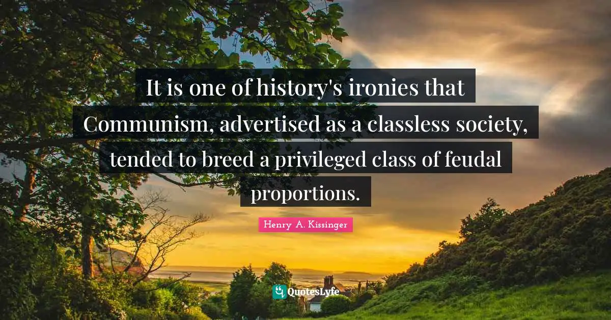 Privileged Quotes: "It is one of history's ironies that Communism, advertised as a classless society, tended to breed a privileged class of feudal proportions."