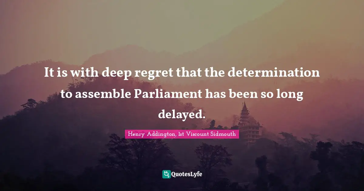 It is with deep regret that the determination to assemble Parliament has been so long delayed.