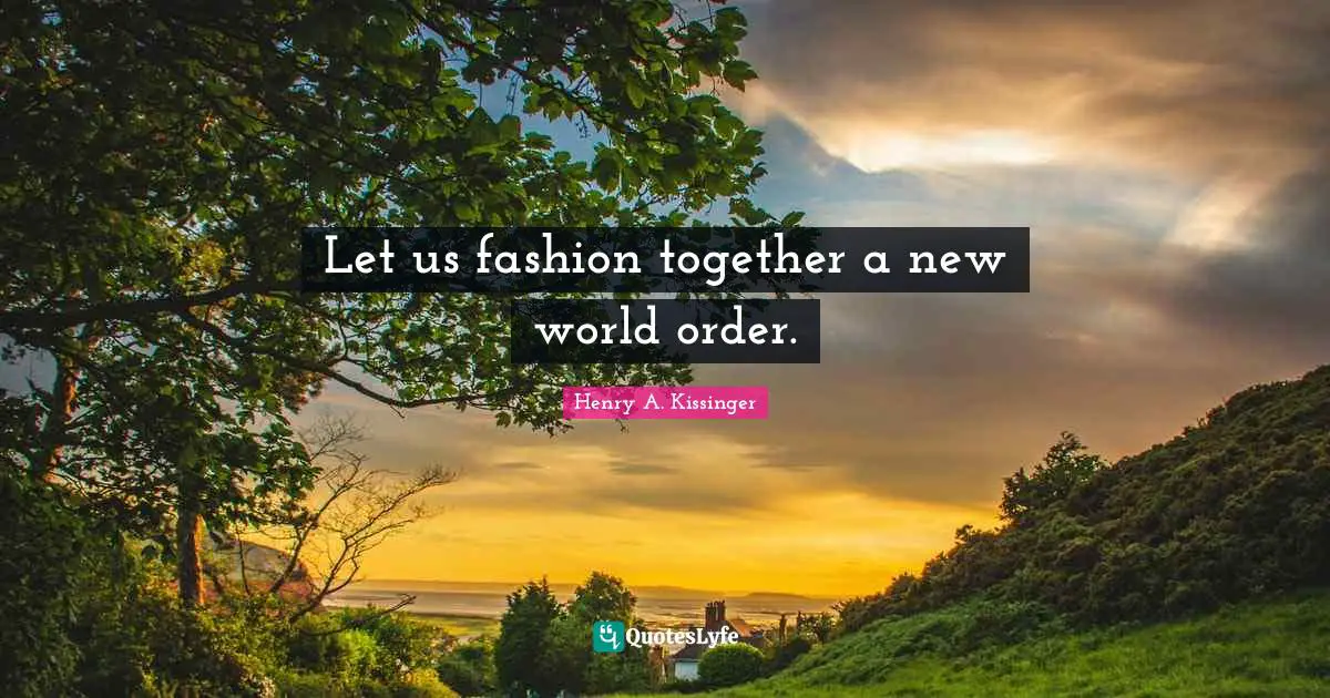 New World Order Quotes: "Let us fashion together a new world order."