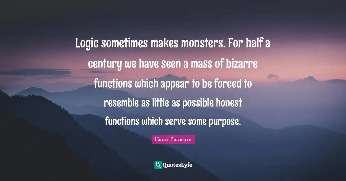 Logic sometimes makes monsters. For half a century we have seen a mass of bizarre functions which appear to be forced to resemble as little as possible honest functions which serve some purpose.